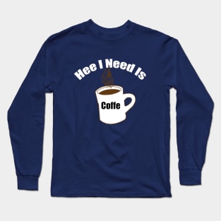 hee i need coffe Long Sleeve T-Shirt